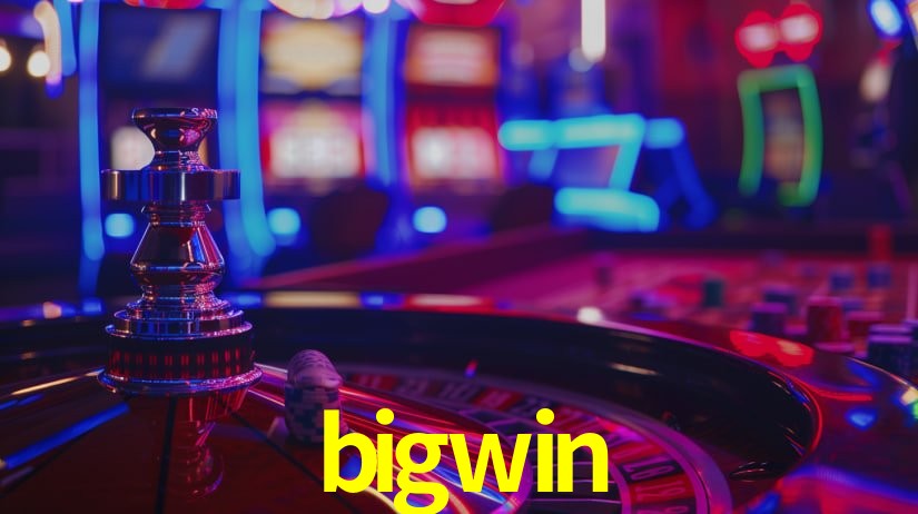 Explore as vantagens do bigwin: serviço profissional e confiabilidade